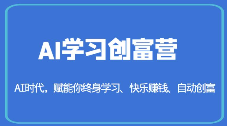 AI学习创富营-AI时代，赋能你终身学习、快乐赚钱、自动创富-吗喽副业资源站