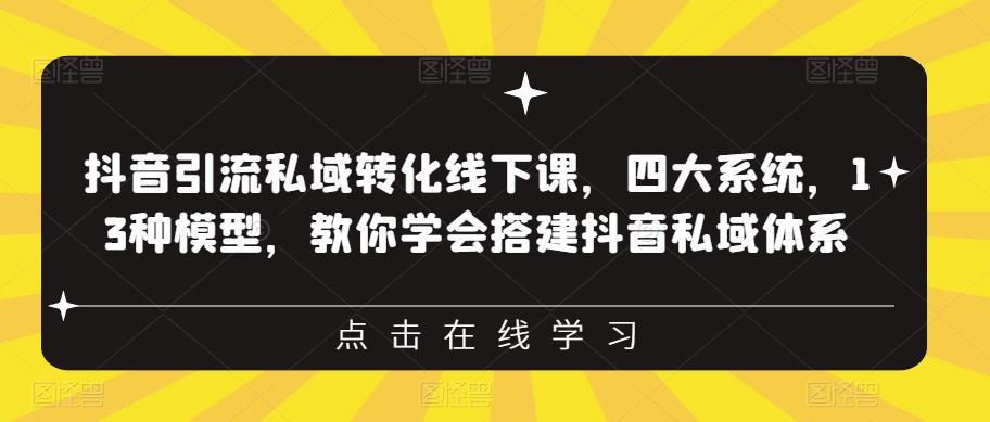 抖音引流私域转化线下课，四大系统，13种模型，教你学会搭建抖音私域体系-吗喽副业资源站