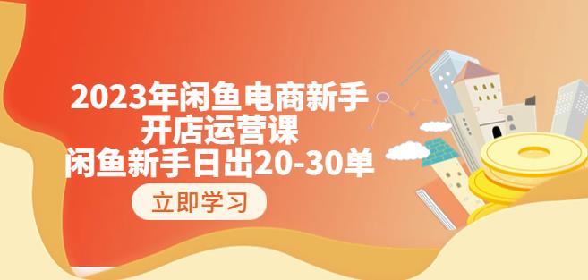 2023年闲鱼电商新手开店运营课：闲鱼新手日出20-30单（18节-实战干货）-吗喽副业资源站