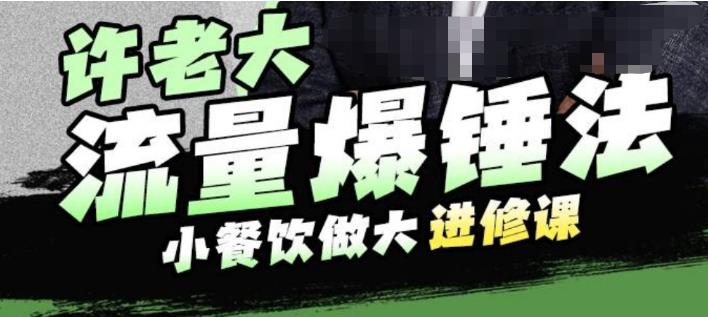 许老大流量爆锤法，小餐饮做大进修课，一年1000家店亲身案例大公开-吗喽副业资源站