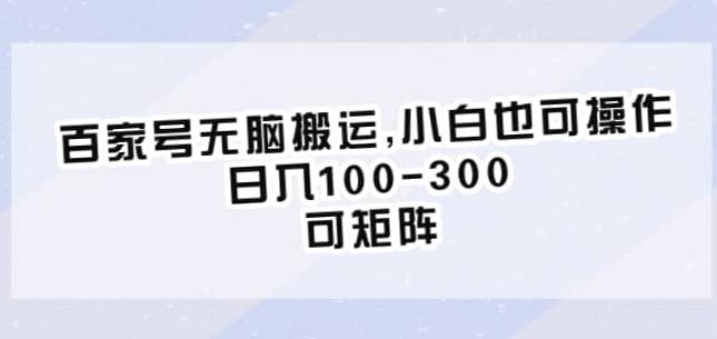 百家号无脑搬运，小白也可操作，日入100-300，可矩阵【仅揭秘】-吗喽副业资源站