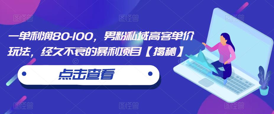 一单利润80-100，男粉私域高客单价玩法，经久不衰的暴利项目【揭秘】-吗喽副业资源站