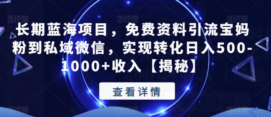 长期蓝海项目，免费资料引流宝妈粉到私域微信，实现转化日入500-1000+收入【揭秘】-吗喽副业资源站