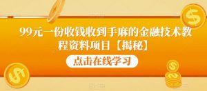 99元一份收钱收到手麻的金融技术教程资料项目【揭秘】-吗喽副业资源站