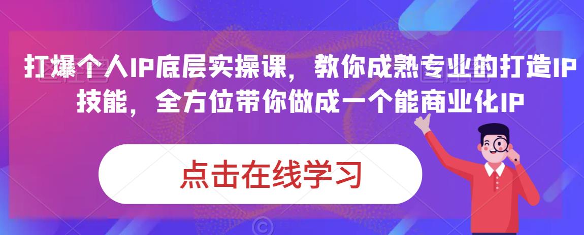 蟹老板·打爆个人IP底层实操课，教你成熟专业的打造IP技能，全方位带你做成一个能商业化IP-吗喽副业资源站