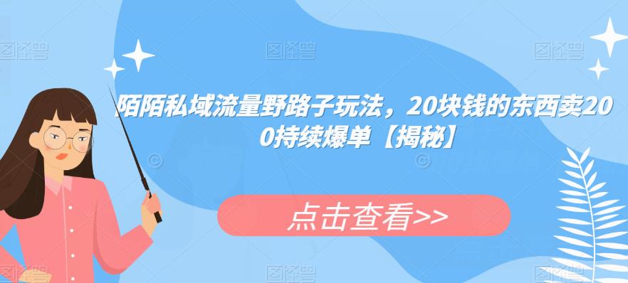 陌陌私域流量野路子玩法，20块钱的东西卖200持续爆单【揭秘】-吗喽副业资源站