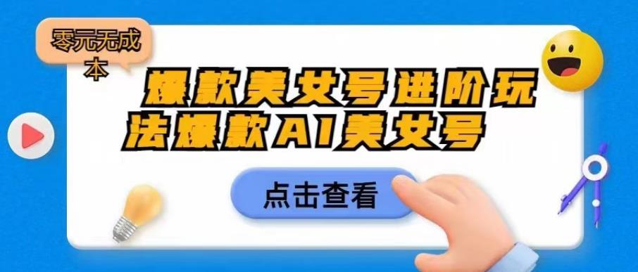 爆款美女号进阶玩法爆款AI美女号，日入1000零元无成本【揭秘】-吗喽副业资源站