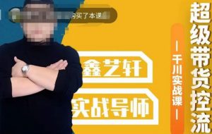 包农鑫·全是实操千川实战课，超级带货控流，直播带货​千川全面实战打法-吗喽副业资源站