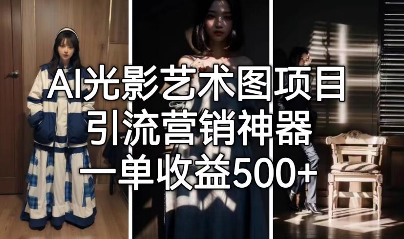 AI光影艺术图项目，引流营销神器，一单收益500+-吗喽副业资源站