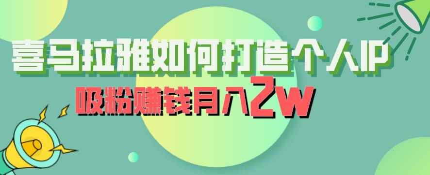 喜马拉雅如何打造个人IP，吸粉赚钱月入2W【揭秘】-吗喽副业资源站
