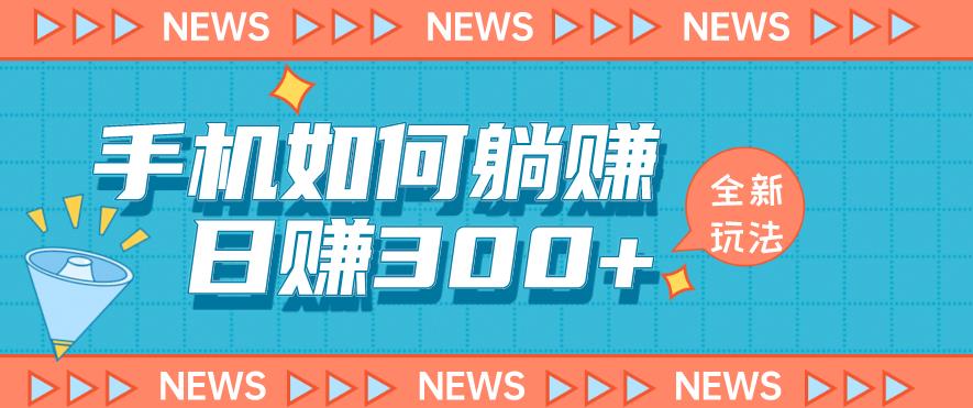 手机如何日赚300+玩法解析，适合小白新手操作【揭秘】-吗喽副业资源站
