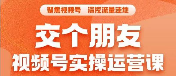 交个朋友·视频号实操运营课，​3招让你冷启动成功流量爆发，单场直播迅速打爆直播间-吗喽副业资源站