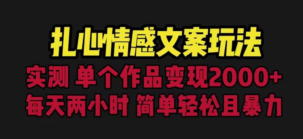 扎心情感文案玩法，单个作品变现5000+，一分钟一条原创作品，流量爆炸【揭秘】-吗喽副业资源站
