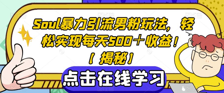 Soul暴力引流男粉玩法，轻松实现每天500＋收益！【揭秘】-吗喽副业资源站