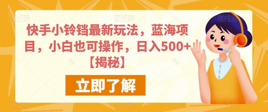 快手小铃铛最新玩法，蓝海项目，小白也可操作，日入500+【揭秘】-吗喽副业资源站