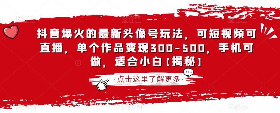 抖音爆火的最新头像号玩法，可短视频可直播，单个作品变现300-500，手机可做，适合小白【揭秘】-吗喽副业资源站