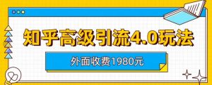 外面收费1980知乎高级引流4.0玩法，纯实操课程【揭秘】-吗喽副业资源站