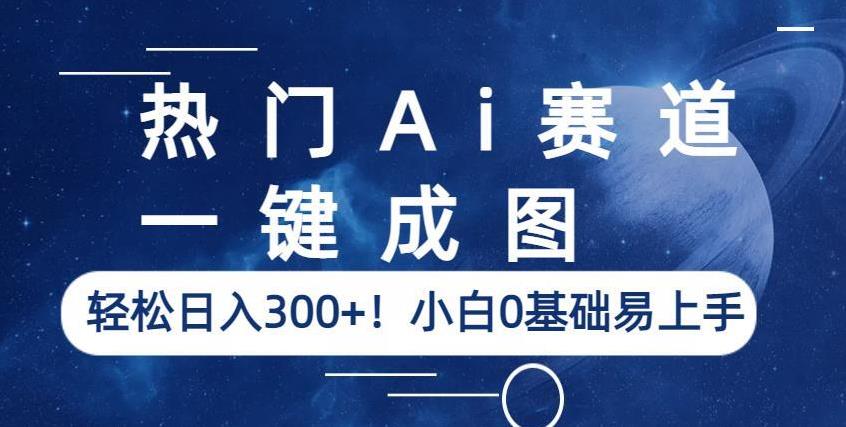 热门Ai赛道，一键成图，轻松日入300+！小白0基础易上手【揭秘】-吗喽副业资源站
