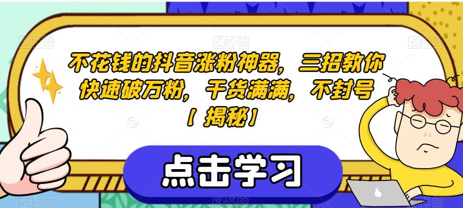 不花钱的抖音涨粉神器，三招教你快速破万粉，干货满满，不封号【揭秘】-吗喽副业资源站