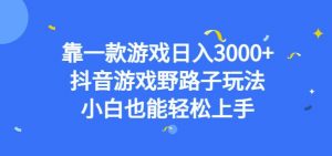 靠一款游戏日入3000+，抖音游戏野路子玩法，小白也能轻松上手【揭秘】-吗喽副业资源站