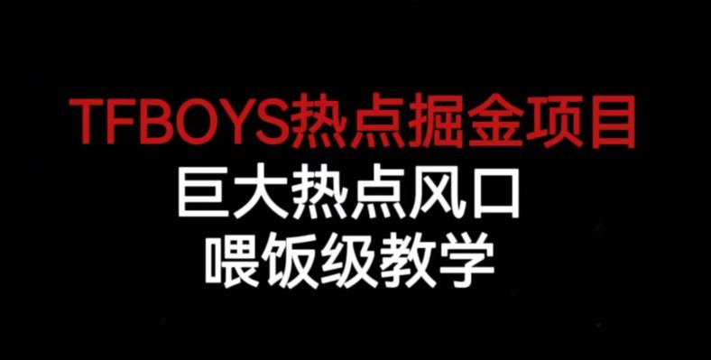 TFBOYS热点掘金项目，巨大热点风口，喂饭级教学-吗喽副业资源站