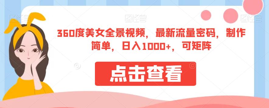 360度美女全景视频，最新流量密码，制作简单，日入1000+，可矩阵【揭秘】-吗喽副业资源站