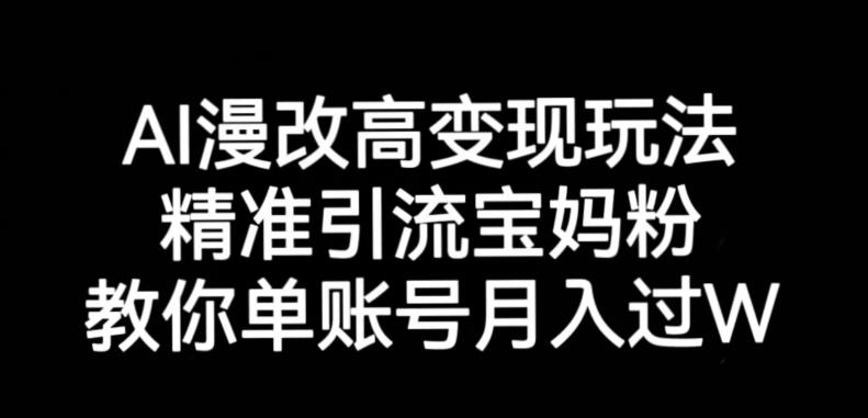 AI漫改头像高级玩法，精准引流宝妈粉，高变现打发单号月入过万【揭秘】-吗喽副业资源站