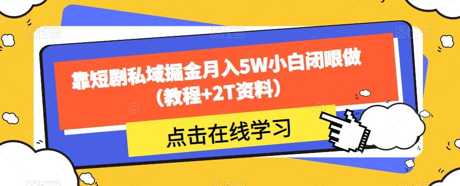 靠短剧私域掘金月入5W小白闭眼做（教程+2T资料）-吗喽副业资源站