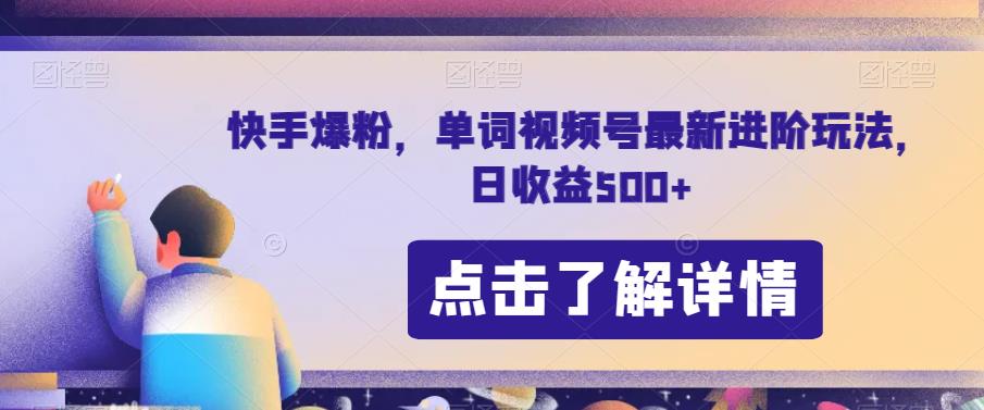 快手爆粉，单词视频号最新进阶玩法，日收益500+【揭秘】-吗喽副业资源站