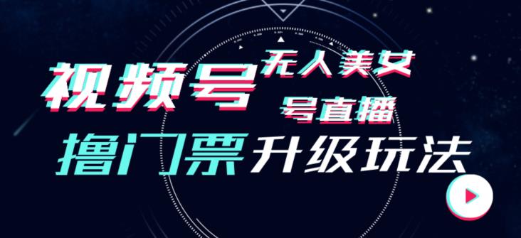 视频号美女无人直播间撸门票搭建升级玩法，日入1000+，后端转化不封号【揭秘】-吗喽副业资源站