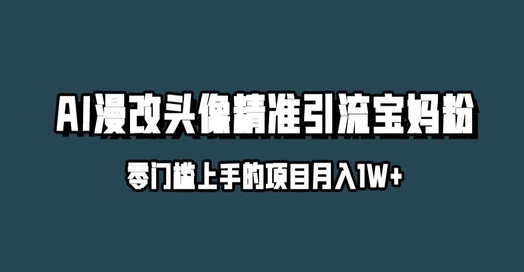小红书最新AI漫改头像升级玩法，精准引流宝妈粉，月入1w+【揭秘】-吗喽副业资源站