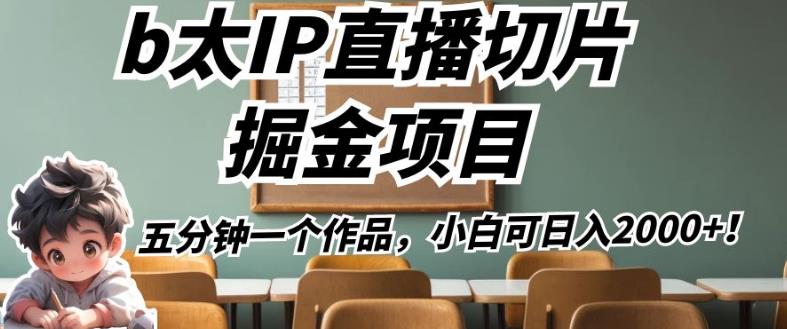 b太IP直播切片掘金项目，五分钟一个作品，小白可日入2000+【揭秘】-吗喽副业资源站