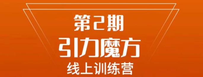 南掌柜·引力魔方拉爆流量班，7天打通你开引力魔方的任督二脉-吗喽副业资源站