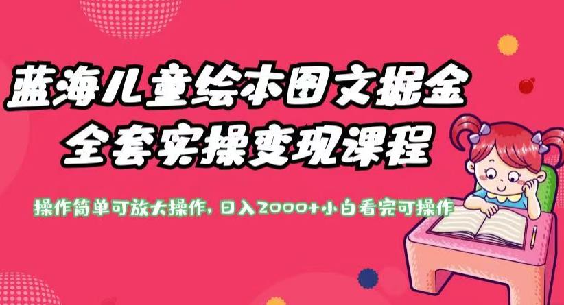 蓝海儿童绘本图文掘金全套实操变现课程，操作简单可放大操作，日入2000+【揭秘】-吗喽副业资源站