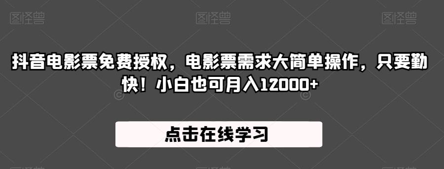 抖音电影票免费授权，电影票需求大简单操作，只要勤快！小白也可月入12000+【揭秘】-吗喽副业资源站