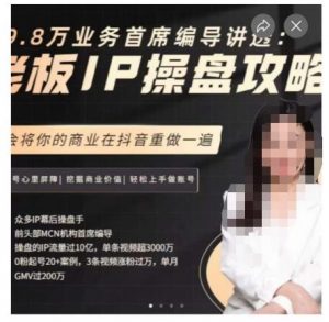 29.8万业务首席编导讲透：老板IP操盘攻略，学会将你的商业在抖音重做一遍-吗喽副业资源站