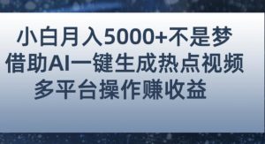 小白也能轻松月赚5000+！利用AI智能生成热点视频，全网多平台赚钱攻略【揭秘】-吗喽副业资源站