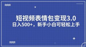 短视频表情包变现项目3.0，日入500+，新手小白轻松上手【揭秘】-吗喽副业资源站