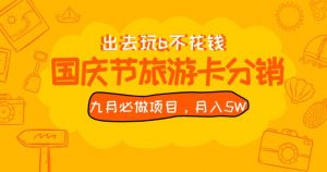 九月必做国庆节旅游卡最新分销玩法教程，月入5W+，全国可做【揭秘】-吗喽副业资源站