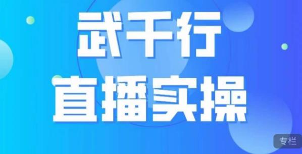 武千行直播实操课，账号定位、带货账号搭建、选品等-吗喽副业资源站