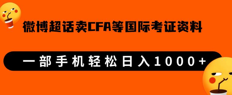微博超话卖cfa、frm等国际考证虚拟资料，一单300+，一部手机轻松日入1000+-吗喽副业资源站