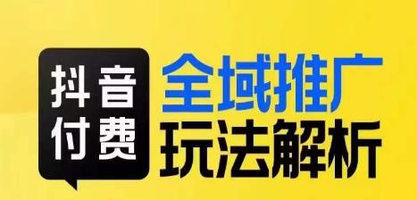 抖音付费全域推广玩法解析，抓住平台红利，小付费撬动大流量-吗喽副业资源站