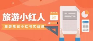 旅游小红人旅游笔记小红书实战课，小红书旅游号实操攻略分享-吗喽副业资源站