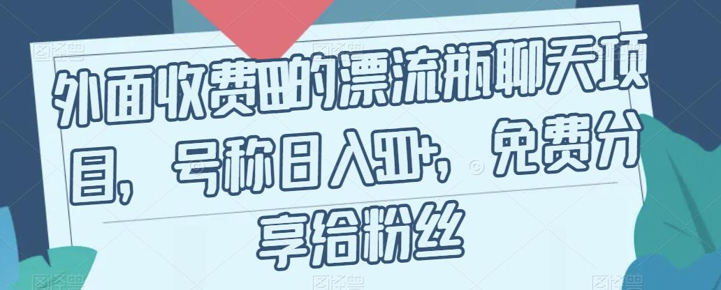 外面收费199的漂流瓶聊天项目，号称日入500+【揭秘】-吗喽副业资源站