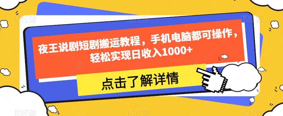 夜王说剧短剧搬运教程，手机电脑都可操作，轻松实现日收入1000+-吗喽副业资源站