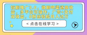 短剧推广3.0，微剧吧渠道高收益，多平台可操作，广告+支付双收益，0粉丝轻松月入过万【揭秘】-吗喽副业资源站