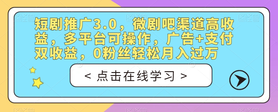 短剧推广3.0，微剧吧渠道高收益，多平台可操作，广告+支付双收益，0粉丝轻松月入过万【揭秘】-吗喽副业资源站