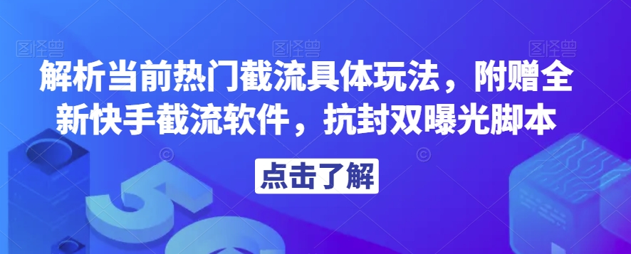 解析当前热门截流具体玩法，附赠全新快手截流软件，抗封双曝光脚本【揭秘】-吗喽副业资源站