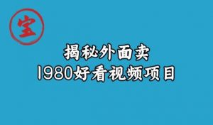 宝哥揭秘外面卖1980好看视频项目，投入时间少，操作难度低-吗喽副业资源站