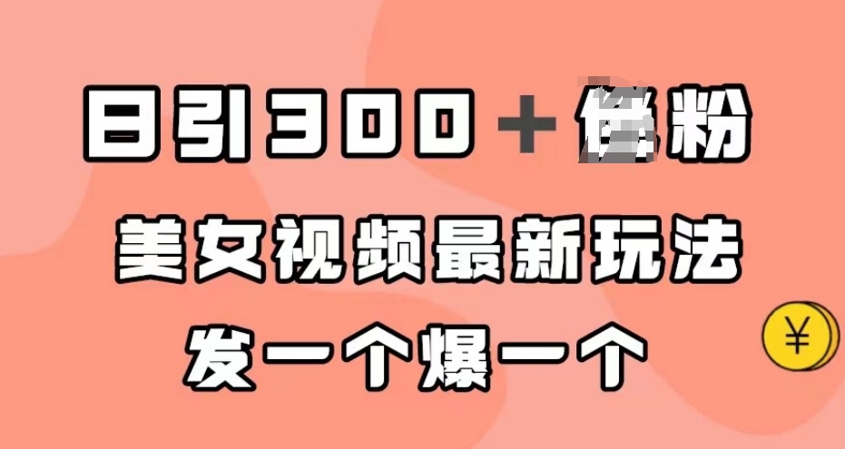 日引300＋男粉，美女视频最新玩法，发一个爆一个【揭秘】-吗喽副业资源站